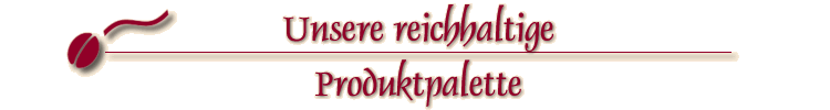 Unsere reichhaltige Produktpalette